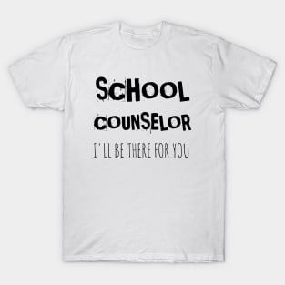 School counselor I'll be there for you T-Shirt